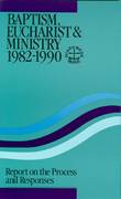 Baptism Eucharist and Ministry 1982-1990: Report on the Process and Responses