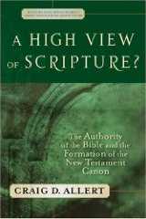 A High View of Scripture: The Authority of the Bible and the Formation of the New Testament