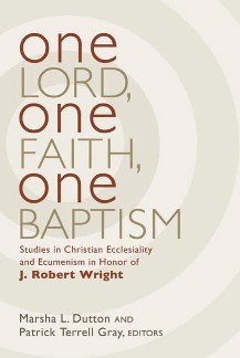 One Lord, One Faith, One Baptism: Studies in Christian Ecclesiality and Ecumenism in Honor of J. Robert Wright