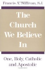 The Church We Believe In: One, Holy, Catholic and Apostolic