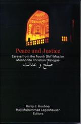 Peace and Justice: Essays from the Fourth Shi'i Muslim Mennonite Christian Dialogue