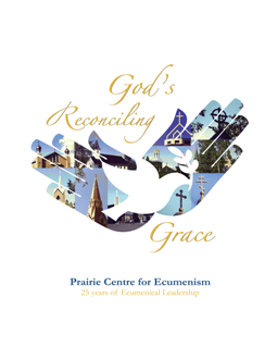 God's Reconciling Grace: Prairie Centre for Ecumenism, 25 Years of Ecumenical Leadership, 1984-2009