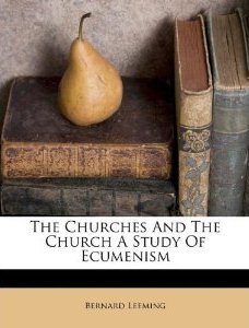The Churches and the Church: A Study of Ecumenism
