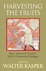 Cardinal Walter Kasper, <i><a href='https://ecumenism.net/booklist?b=130' target='_blank'>Harvesting the Fruits: Basic Aspects of Christian Faith in Ecumenical Dialogue</a></i> (Continuum, 2009, ISBN: 978-1-4411-6272-4)