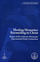 Healing Memories: Reconciling in Christ:
Report of the Lutheran-Mennonite International Study Commission