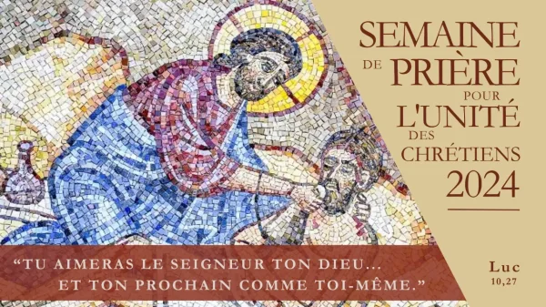 Tu aimeras le Seigneur ton Dieu ... et ton prochain comme toi-même (Luc 10,27). Semaine de Prière pour l'Unité Chrétienne