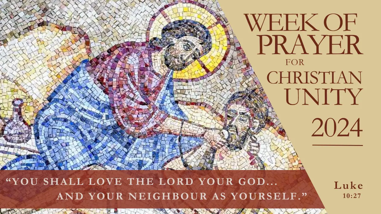 You shall love the Lord your God ... and your neighbour as yourself (Luke 10:27). Week of Prayer for Christian Unity